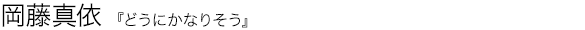 どうにかなりそう 岡藤真依