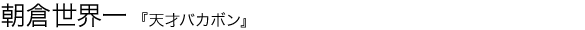 天才バカボン 朝倉世界一