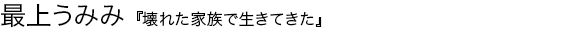 壊れた家族で生きてきた 最上うみみ